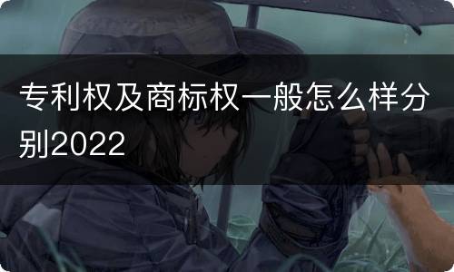 专利权及商标权一般怎么样分别2022