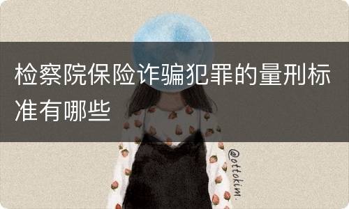 检察院保险诈骗犯罪的量刑标准有哪些