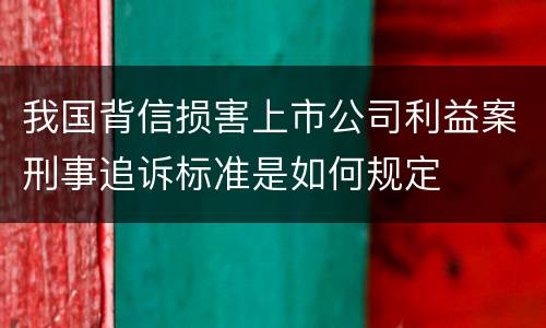我国背信损害上市公司利益案刑事追诉标准是如何规定