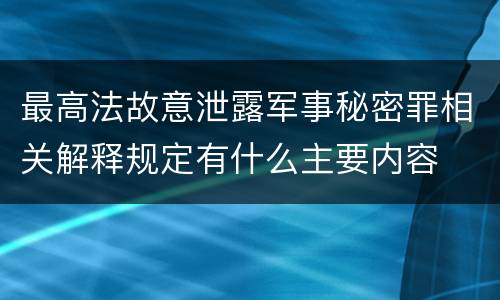 最高法故意泄露军事秘密罪相关解释规定有什么主要内容