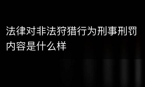 法律对非法狩猎行为刑事刑罚内容是什么样