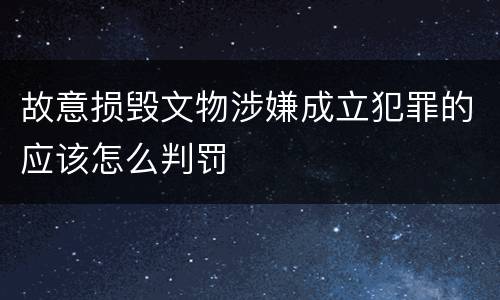 故意损毁文物涉嫌成立犯罪的应该怎么判罚