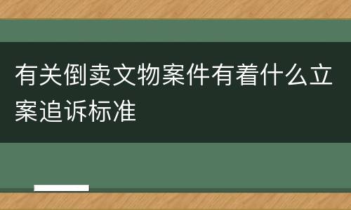 有关倒卖文物案件有着什么立案追诉标准
