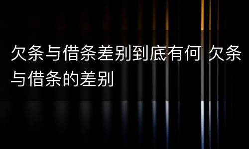 欠条与借条差别到底有何 欠条与借条的差别