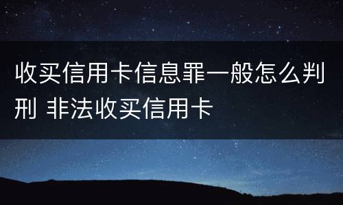 收买信用卡信息罪一般怎么判刑 非法收买信用卡