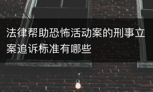 法律帮助恐怖活动案的刑事立案追诉标准有哪些
