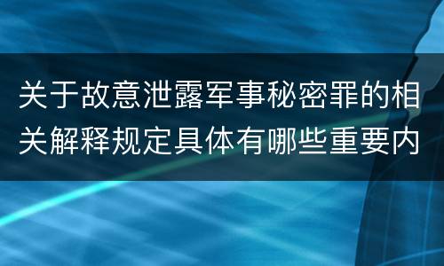 关于故意泄露军事秘密罪的相关解释规定具体有哪些重要内容
