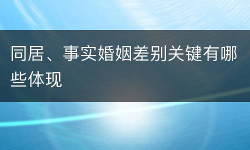 同居、事实婚姻差别关键有哪些体现