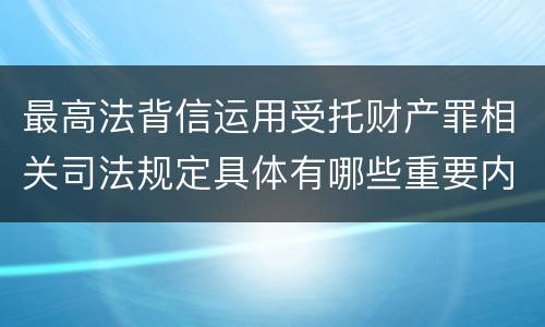 最高法背信运用受托财产罪相关司法规定具体有哪些重要内容