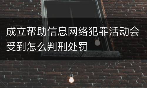 成立帮助信息网络犯罪活动会受到怎么判刑处罚