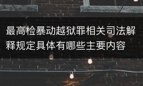 最高检暴动越狱罪相关司法解释规定具体有哪些主要内容