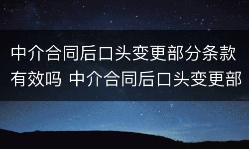 中介合同后口头变更部分条款有效吗 中介合同后口头变更部分条款有效吗合法吗