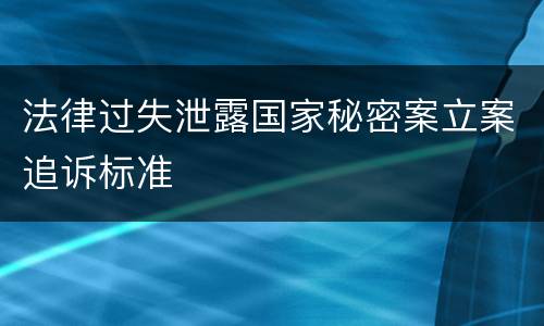 法律过失泄露国家秘密案立案追诉标准
