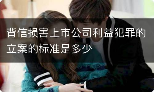 背信损害上市公司利益犯罪的立案的标准是多少