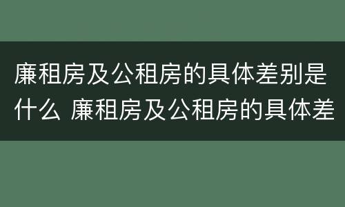 廉租房及公租房的具体差别是什么 廉租房及公租房的具体差别是什么呢