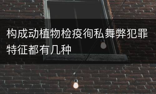 构成动植物检疫徇私舞弊犯罪特征都有几种
