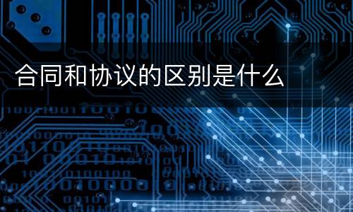 合同和协议的区别是什么