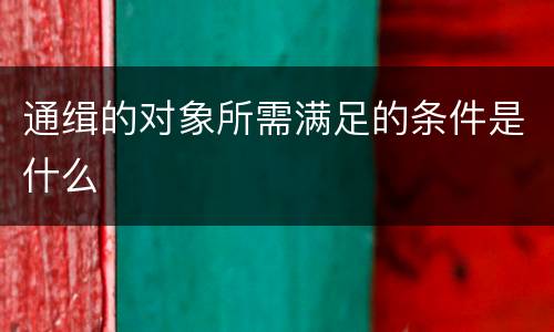 通缉的对象所需满足的条件是什么