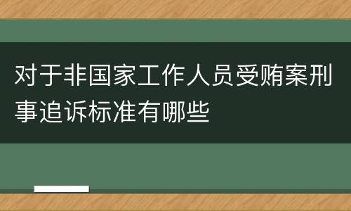 对于非国家工作人员受贿案刑事追诉标准有哪些