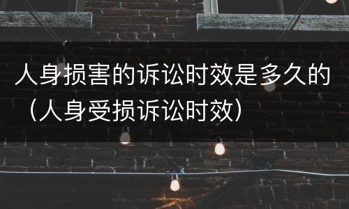 人身损害的诉讼时效是多久的（人身受损诉讼时效）