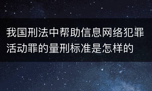 我国刑法中帮助信息网络犯罪活动罪的量刑标准是怎样的