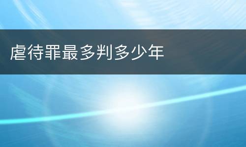 虐待罪最多判多少年