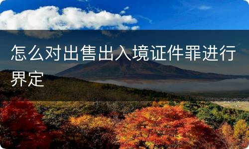 怎么对出售出入境证件罪进行界定