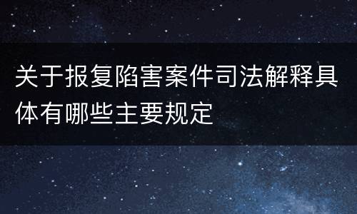 关于报复陷害案件司法解释具体有哪些主要规定