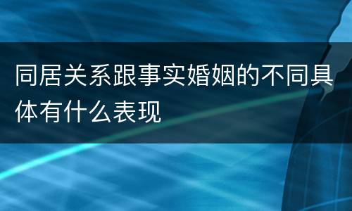 同居关系跟事实婚姻的不同具体有什么表现