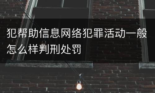 犯帮助信息网络犯罪活动一般怎么样判刑处罚