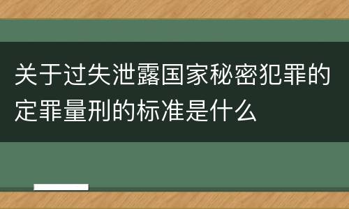 关于过失泄露国家秘密犯罪的定罪量刑的标准是什么