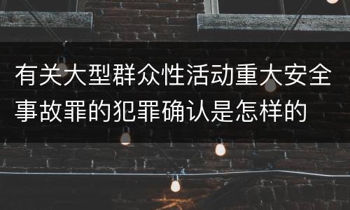 有关大型群众性活动重大安全事故罪的犯罪确认是怎样的