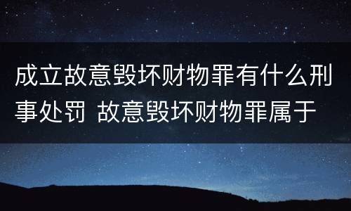 成立故意毁坏财物罪有什么刑事处罚 故意毁坏财物罪属于