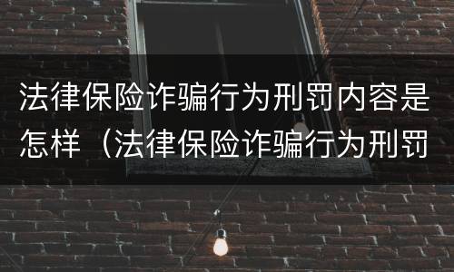法律保险诈骗行为刑罚内容是怎样（法律保险诈骗行为刑罚内容是怎样产生的）