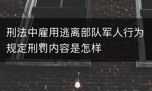 刑法中雇用逃离部队军人行为规定刑罚内容是怎样