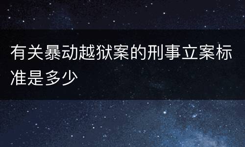 有关暴动越狱案的刑事立案标准是多少