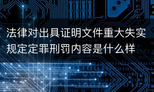 法律对出具证明文件重大失实规定定罪刑罚内容是什么样