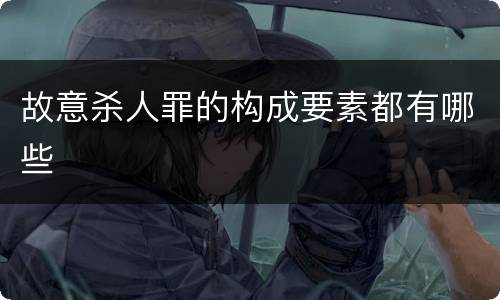 故意杀人罪的构成要素都有哪些