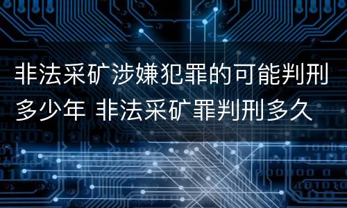 非法采矿涉嫌犯罪的可能判刑多少年 非法采矿罪判刑多久