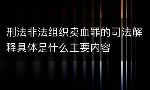 刑法非法组织卖血罪的司法解释具体是什么主要内容