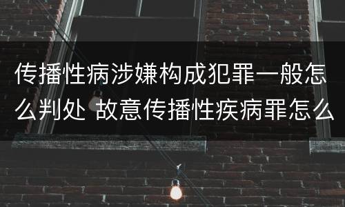 传播性病涉嫌构成犯罪一般怎么判处 故意传播性疾病罪怎么判
