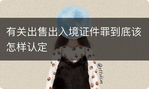 有关出售出入境证件罪到底该怎样认定