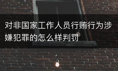 对非国家工作人员行贿行为涉嫌犯罪的怎么样判罚