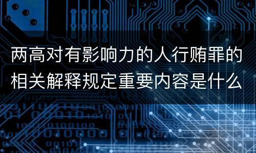 两高对有影响力的人行贿罪的相关解释规定重要内容是什么