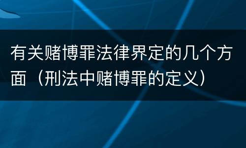 有关赌博罪法律界定的几个方面（刑法中赌博罪的定义）