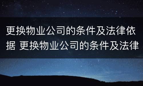 更换物业公司的条件及法律依据 更换物业公司的条件及法律依据怎么写