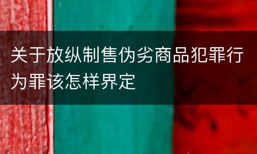 关于放纵制售伪劣商品犯罪行为罪该怎样界定