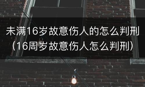 未满16岁故意伤人的怎么判刑（16周岁故意伤人怎么判刑）