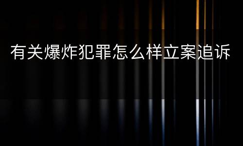 有关爆炸犯罪怎么样立案追诉
