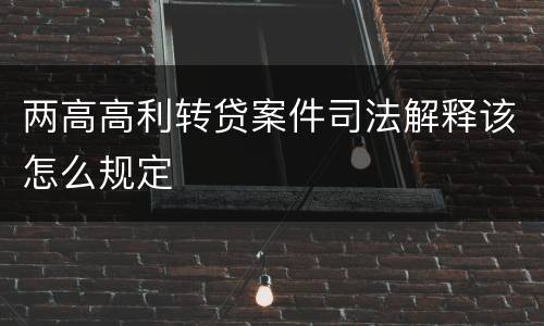 两高高利转贷案件司法解释该怎么规定